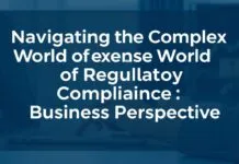 Navigating the Complex World of Regulatory Compliance: A Business Perspective Navigating the Complex World of Regulatory Compliance: A Business Perspective